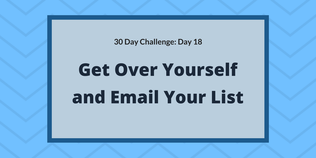 Get over yourself and email your list